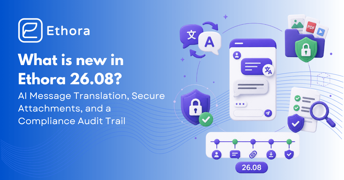 Ethora 26.08: AI Message Translation, Secure Attachments, and a Compliance Audit Trail